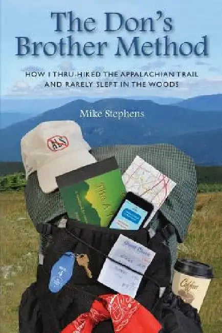 The Don's Brother Method: How I Thru-Hiked the Appalachian Trail and Rarely Slept in the Woods by Mike Stephens