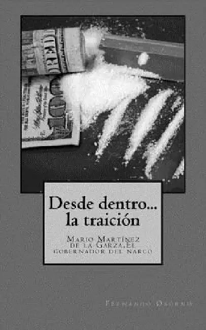Desde dentro... la traición: ;ario Martínez de la Garza, el Gobernador del Narco by Osorno, Fernando