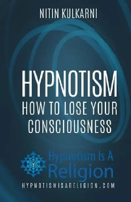 Hypnotism: How To Lose Your Consciousness by Nitin Kulkarni