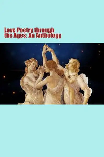 Love Poetry through the Ages: An Anthology by Will Jonson