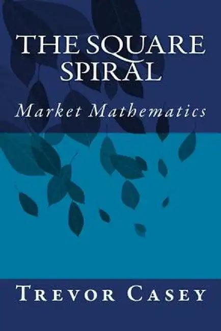 The Square Spiral: The Mathematics of Markets by Casey, Trevor