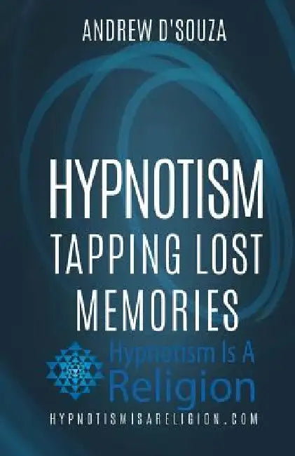 Hypnotism: Tapping Lost Memories by Andrew D'Souza