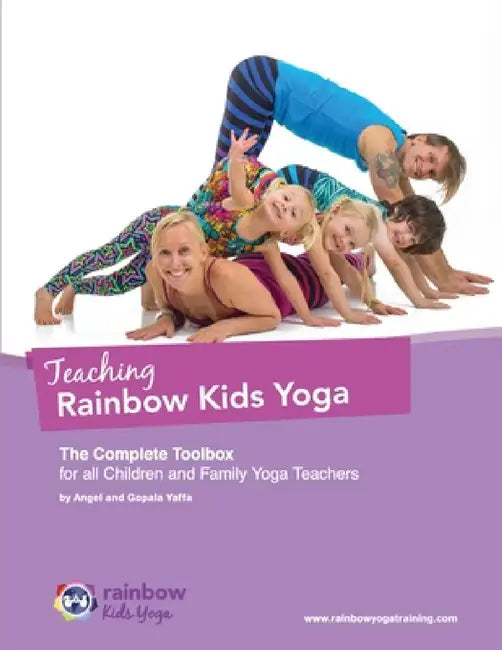Teaching Rainbow Kids Yoga: The Complete Toolbox for all Children and Family Yoga Teachers by Gopala Amir Yaffa, Angel Yaffa