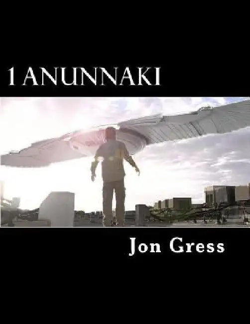 1 Anunnaki: The Original Screenplay by Jon Gress