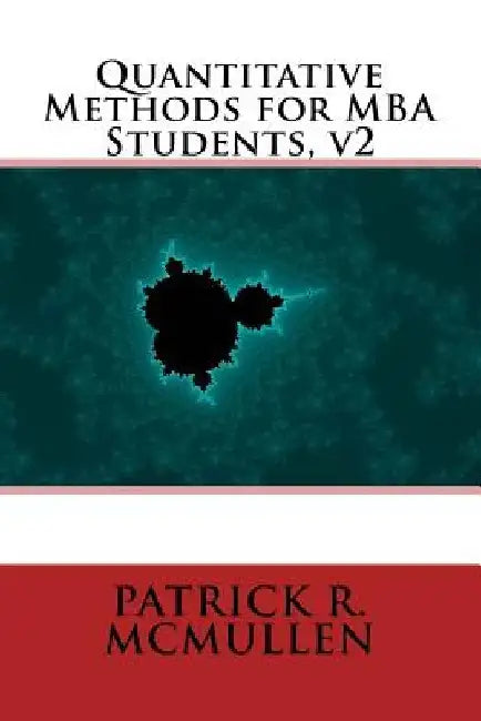 Quantitative Methods for MBA Students, v2 by Patrick R. McMullen