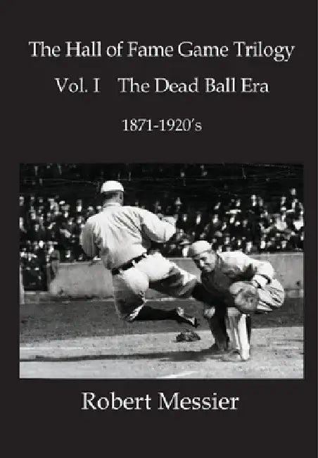 Hall of Fame Game Trilogy Vol. I: The Dead Ball Era 1870-1920's by Robert Messier