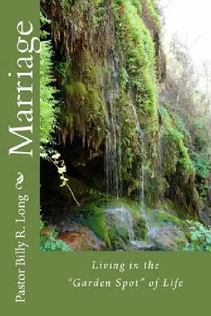 Marriage: Living in the "Garden Spot" of Life by Billy R. Long