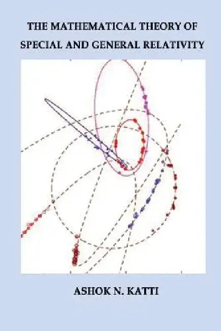 Mathematical Theory of Special and General Relativity by Ashok N. Katti