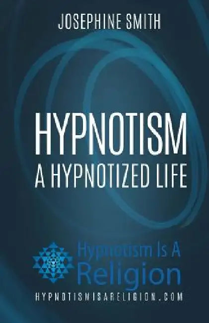Hypnotism: A Hypnotized Life by Josephine Smith