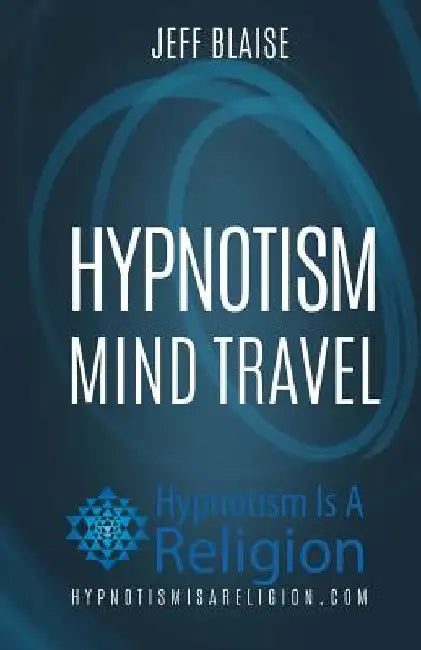 Hypnotism: Mind Travel by Jeff Blaise