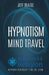 Hypnotism: Mind Travel by Jeff Blaise
