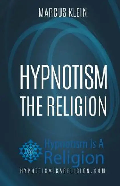 Hypnotism: The Religion by Marcus Klein