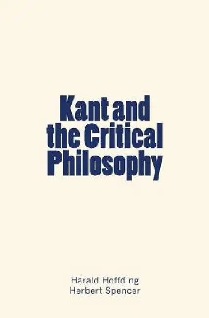 Kant and the Critical Philosophy by Herbert Spencer