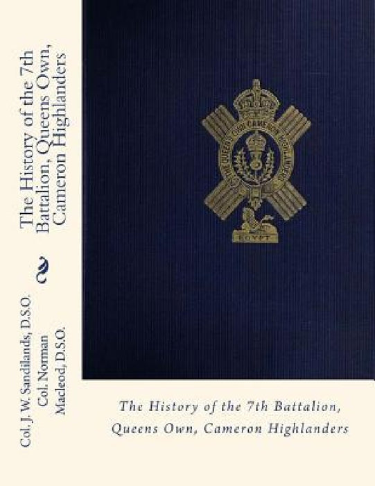The History of the 7th Battalion, Queens Own, Cameron Highlanders by Norman MacLeod D. S. O.