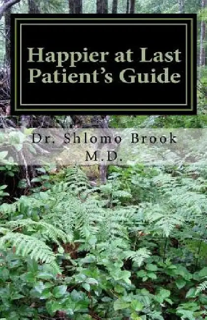 Happier at Last: Patient's Guide by Shlomo Brook M. D.