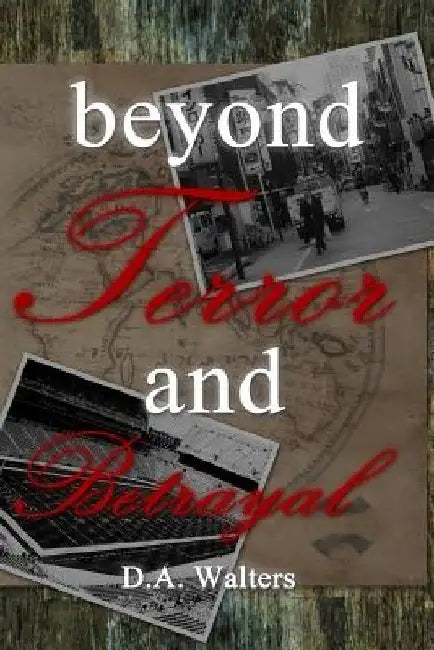 Beyond Terror and Betrayal by D. A. Walters