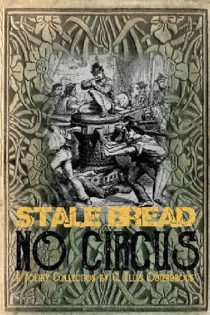 Stale Bread, No Circus: A Poetry Collection by C. Ellis Osterbrock