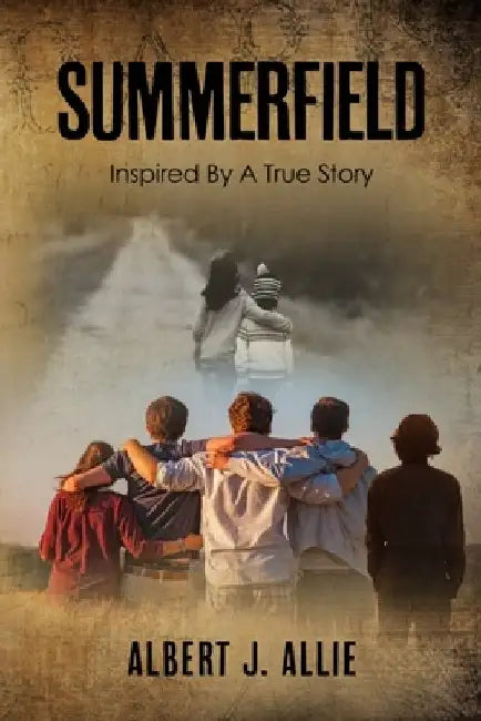 Summerfield: Inspired by a true story by Albert J. Allie