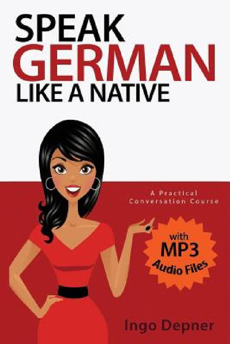 Speak German Like A Native: A Practical Conversation Course by Ingo Depner