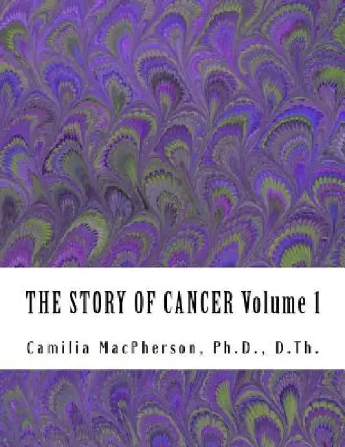 THE STORY OF CANCER Volume 1: Told using Automatic Drawings and Surreal Art by Camilia MacPherson