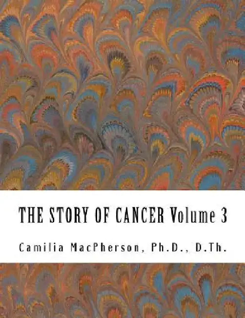 THE STORY OF CANCER Volume 3: Told using Automatic Drawings and Surreal Art by Camilia MacPherson