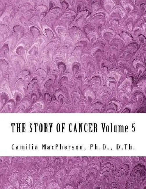 THE STORY OF CANCER Volume 5: Told using Automatic Drawings and Surreal Art by Camilia MacPherson