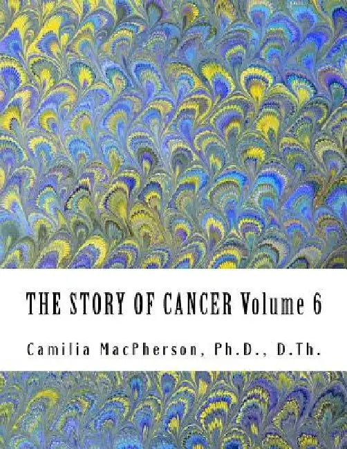 THE STORY OF CANCER Volume 6: Told using Automatic Drawings and Surreal Art by Camilia MacPherson