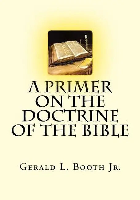 A Primer on the Doctrine of the Bible by Gerald L. Booth Jr