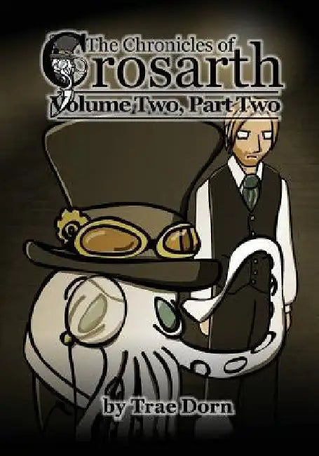 The Chronicles of Crosarth: Volume Two, Part Two: A Steampunk Adventure by Trae Dorn
