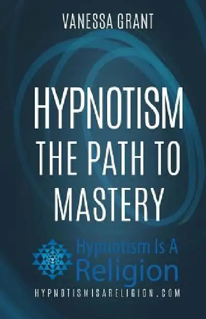 Hypnotism: The Path to Mastery by Vanessa Grant