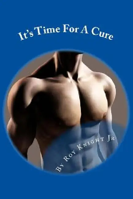 It's Time For A Cure: It's Time To Curb Your Carbs To Keep Your Dignity and Save Your Life by Roy W., Jr. Knight