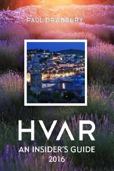 Hvar: An Insiders Guide 2016 by Romulic &. Stojcic