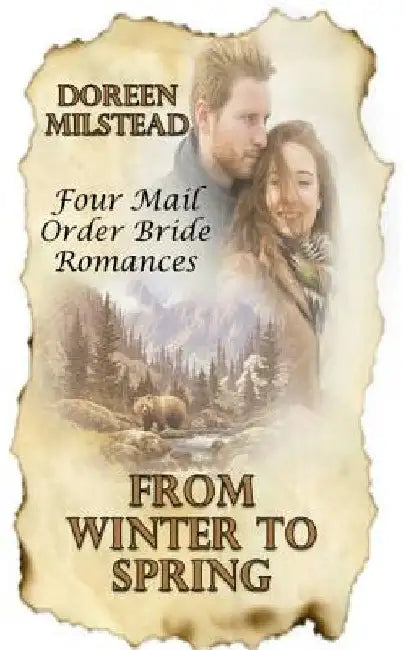 From Winter To Spring: Four Mail Order Bride Romances by Doreen Milstead