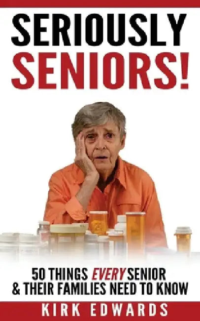 The 50 Things Every Senior & Their Families Need To Know by Kirk Edwards