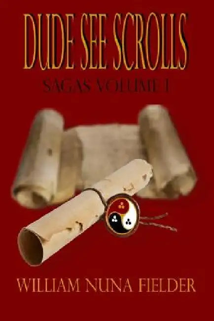 Dude See Scrolls Sagas, Volume 1 by William Charles Fielder
