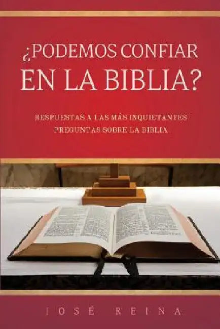 Podemos Confiar en la Biblia?: Respuestas a las mas inquietantes preguntas sobre la Biblia by Reina, Jose