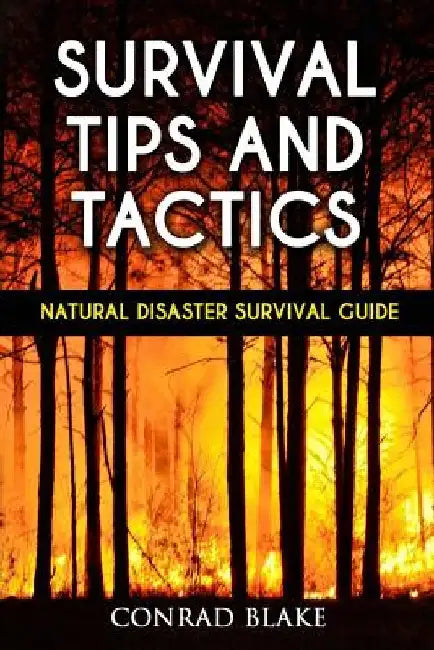 Survival Tips and Tactics: Natural Disaster Survival Guide by Conrad Blake