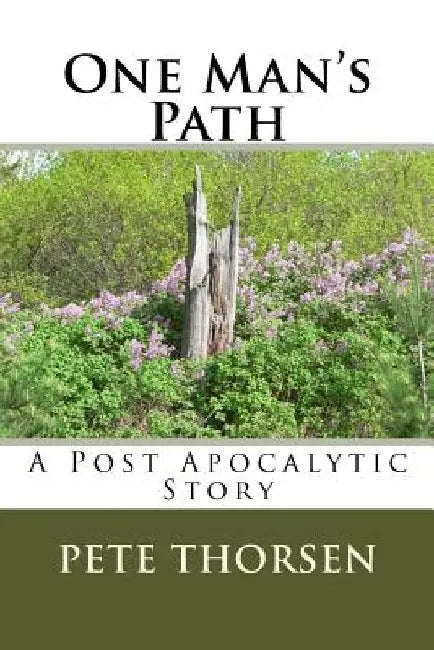 One Man's Path: A Post Apocalytic Story by Pete Thorsen