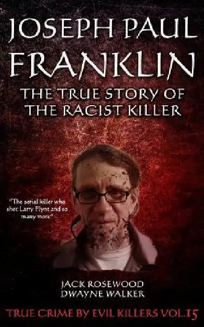 Joseph Paul Franklin: The True Story of The Racist Killer: Historical Serial Killers and Murderers by Dwayne Walker