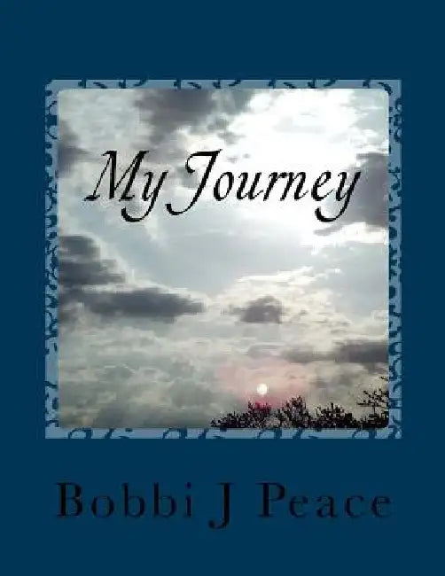 My Journey: Out of Darkness; Into the Light by Bobbi J. Peace
