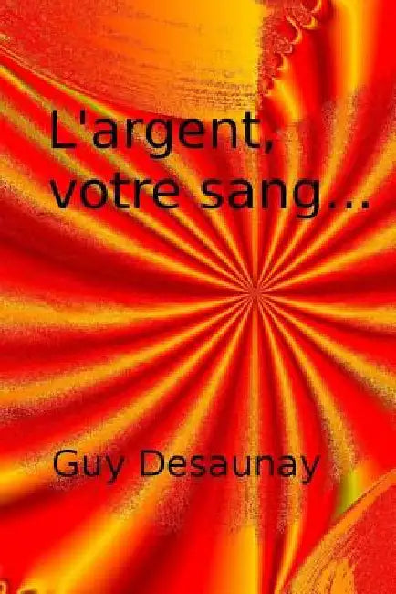 L'argent, votre sang... by Desaunay, Guy