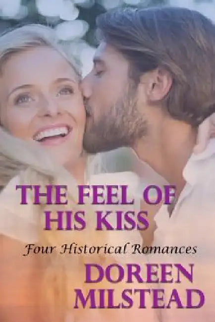The Feel Of His Kiss: Four Historical Romances by Doreen Milstead