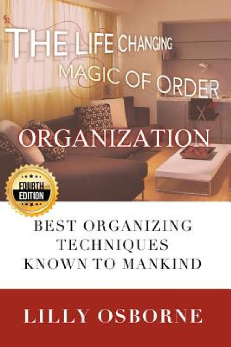 Organization: The Life Changing Magic of Order - Best organizing techniques known to mankind by Lilly Osborne
