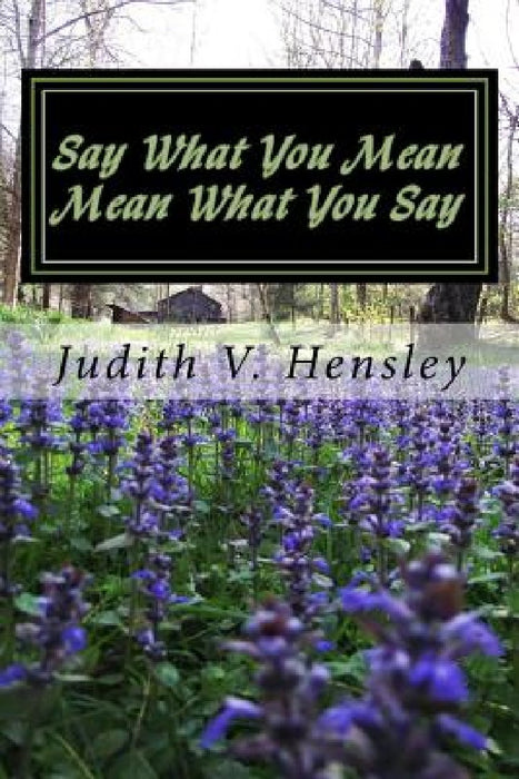 Say What You Mean: Mean What You Say by Judith V. Hensley
