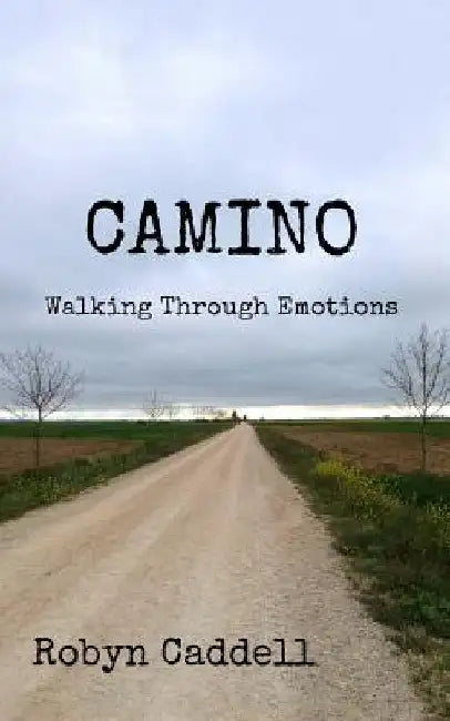 Camino: Walking Through Emotions by Robyn Caddell