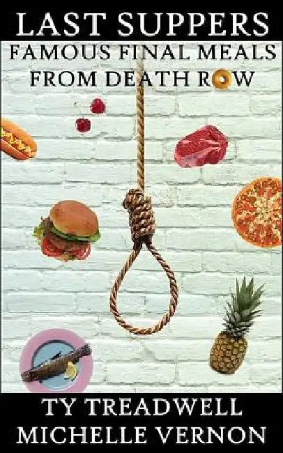 Last Suppers: Famous Final Meals from Death Row by Michelle Vernon
