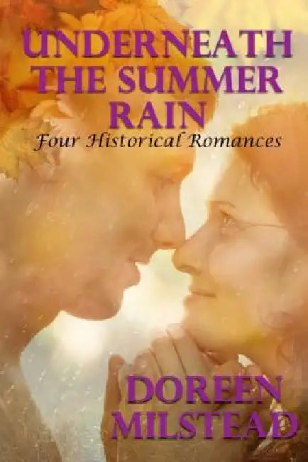 Underneath The Summer Rain: Four Historical Romances by Doreen Milstead