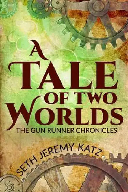 The Gun Runner Chronicles: A Tale of Two Worlds by Seth Jeremy Katz