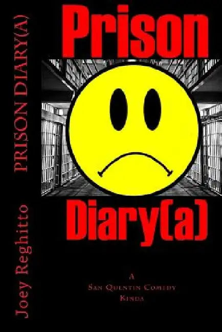 Prison Diary(a): A San Quentin Comedy, Kinda by Joey Reghitto