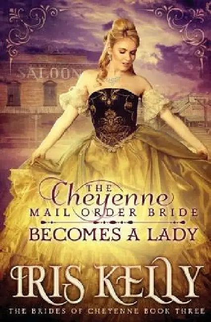 The Cheyenne Mail Order Bride Becomes A Lady: (A Sweet Historical Western Romance) by Iris Kelly